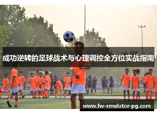 成功逆转的足球战术与心理调控全方位实战指南