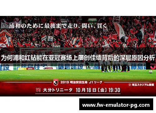 为何浦和红钻能在亚冠赛场上屡创佳绩背后的深层原因分析