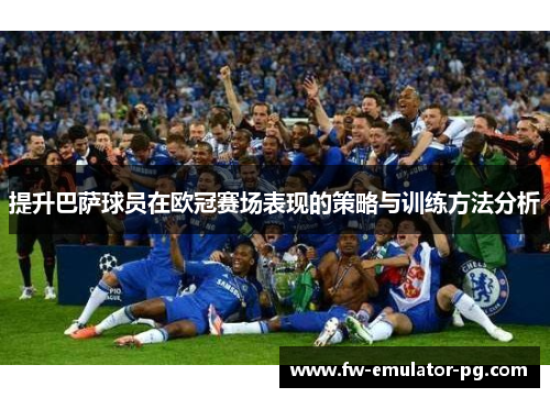 提升巴萨球员在欧冠赛场表现的策略与训练方法分析