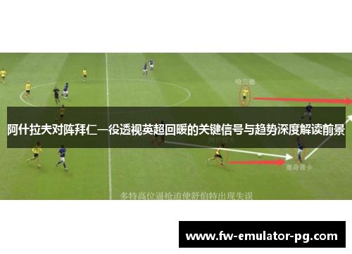 阿什拉夫对阵拜仁一役透视英超回暖的关键信号与趋势深度解读前景