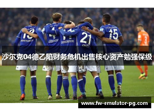 沙尔克04德乙陷财务危机出售核心资产勉强保级